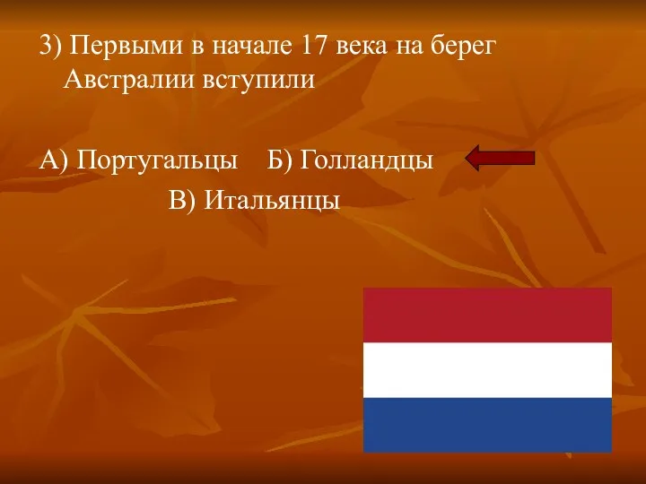 3) Первыми в начале 17 века на берег Австралии вступили А) Португальцы Б) Голландцы В) Итальянцы