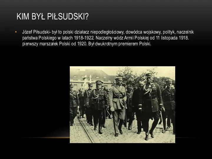 KIM BYŁ PIŁSUDSKI? Józef Piłsudski- był to polski działacz niepodległościowy,