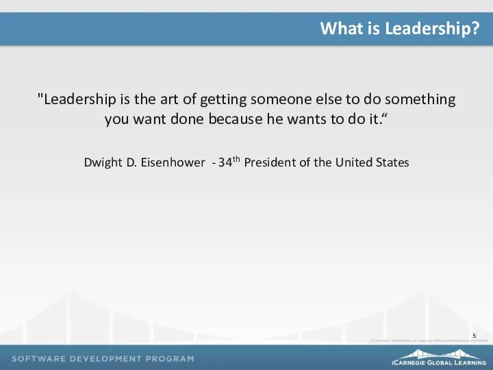 "Leadership is the art of getting someone else to do something you want