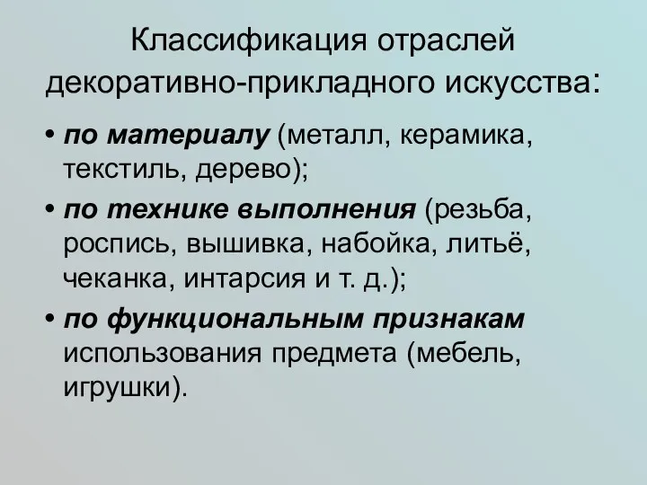 Классификация отраслей декоративно-прикладного искусства: по материалу (металл, керамика, текстиль, дерево);