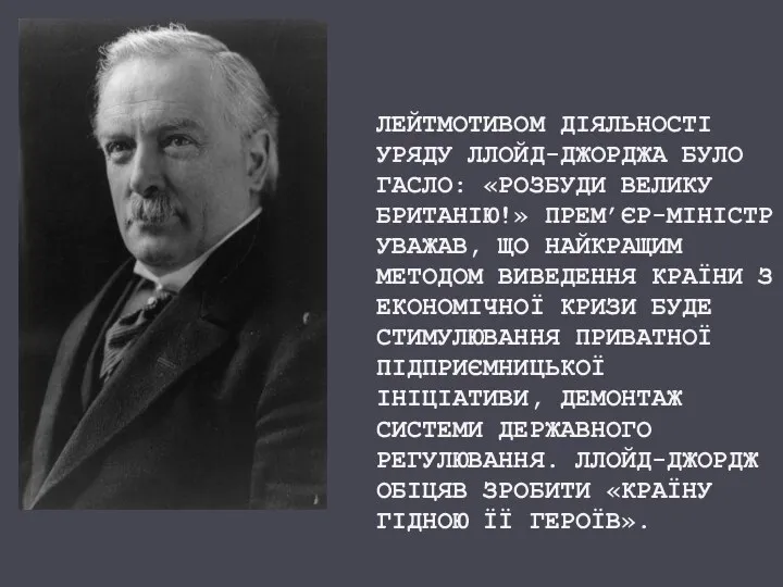 ЛЕЙТМОТИВОМ ДІЯЛЬНОСТІ УРЯДУ ЛЛОЙД-ДЖОРДЖА БУЛО ГАСЛО: «РОЗБУДИ ВЕЛИКУ БРИТАНІЮ!» ПРЕМ’ЄР-МІНІСТР