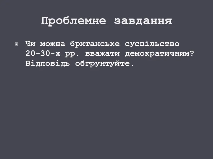 Проблемне завдання Чи можна британське суспільство 20-30-х рр. вважати демократичним? Відповідь обгрунтуйте.