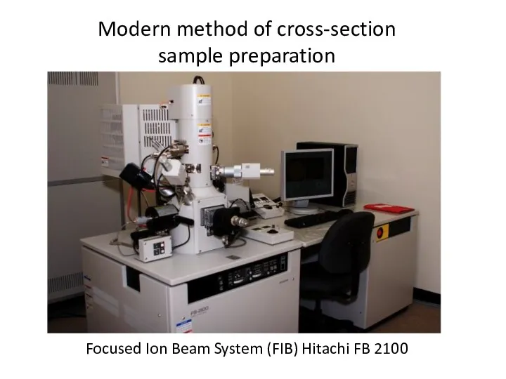 Modern method of cross-section sample preparation Focused Ion Beam System (FIB) Hitachi FB 2100