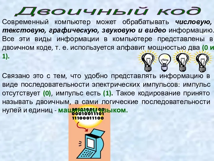 Двоичный код Современный компьютер может обрабатывать числовую, текстовую, графическую, звуковую