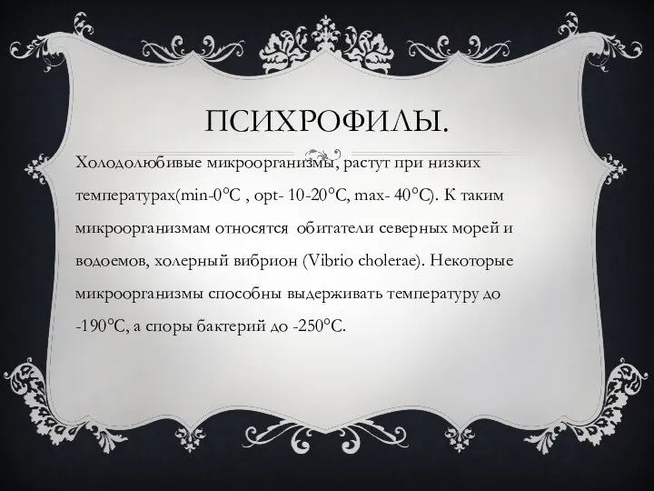 ПСИХРОФИЛЫ. Холодолюбивые микроорганизмы, растут при низких температурах(min-0°C , opt- 10-20°C,