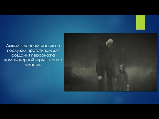 Дьявол в данном рассказе послужил прототипом для создания персонажа компьютерной игры в жанре ужасов.
