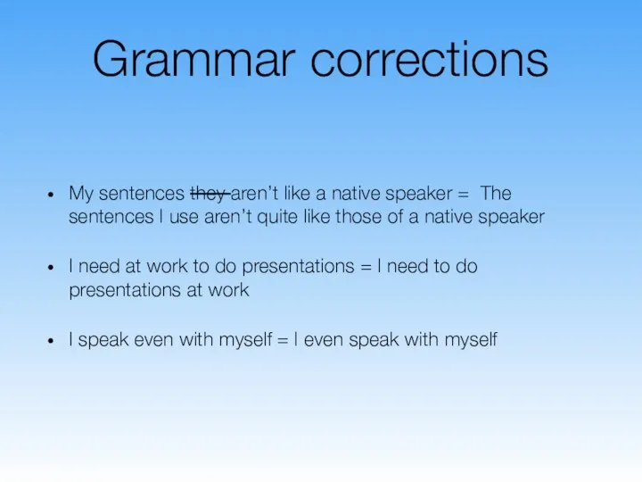 Grammar corrections My sentences they aren’t like a native speaker