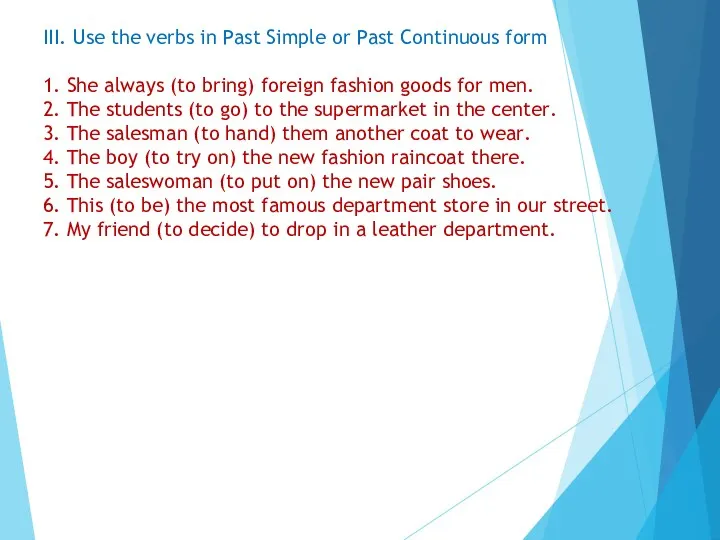 III. Use the verbs in Past Simple or Past Continuous