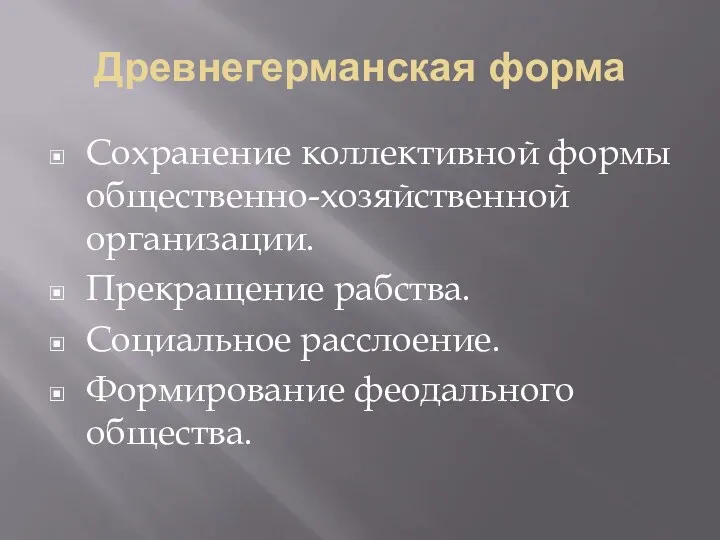 Древнегерманская форма Сохранение коллективной формы общественно-хозяйственной организации. Прекращение рабства. Социальное расслоение. Формирование феодального общества.