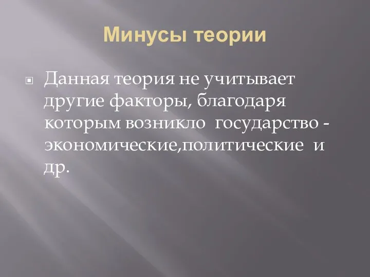 Минусы теории Данная теория не учитывает другие факторы, благодаря которым возникло государство - экономические,политические и др.