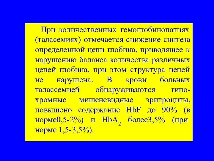 При количественных гемоглобинопатиях (таласемиях) отмечается снижение синтеза определенной цепи глобина,