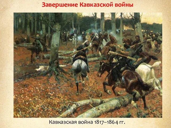 Завершение Кавказской войны Кавказская война 1817–1864 гг.