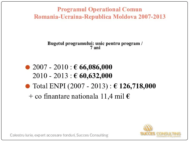 Programul Operational Comun Romania-Ucraina-Republica Moldova 2007-2013 Bugetul programului: unic pentru