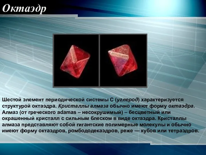 Шестой элемент периодической системы С (углерод) характеризуется структурой октаэдра. Кристаллы алмаза обычно имеют