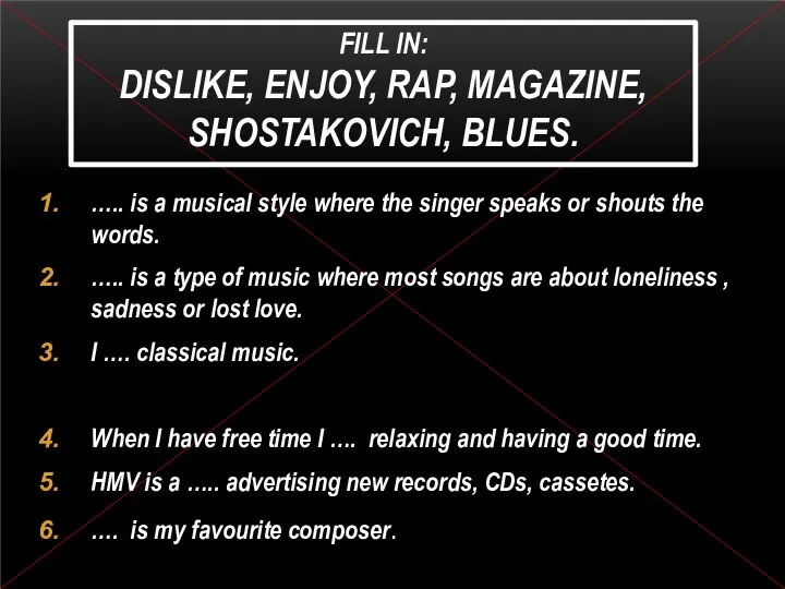 FILL IN: DISLIKE, ENJOY, RAP, MAGAZINE, SHOSTAKOVICH, BLUES. ….. is