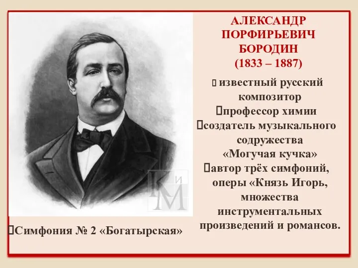 АЛЕКСАНДР ПОРФИРЬЕВИЧ БОРОДИН (1833 – 1887) известный русский композитор профессор