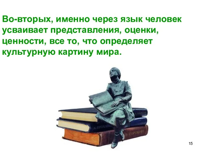 Во-вторых, именно через язык человек усваивает представления, оценки, ценности, все то, что определяет культурную картину мира.