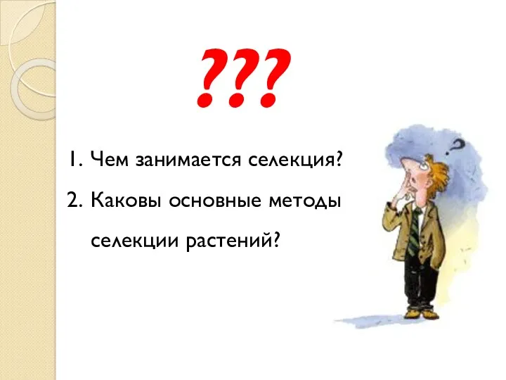 ??? Чем занимается селекция? Каковы основные методы селекции растений?