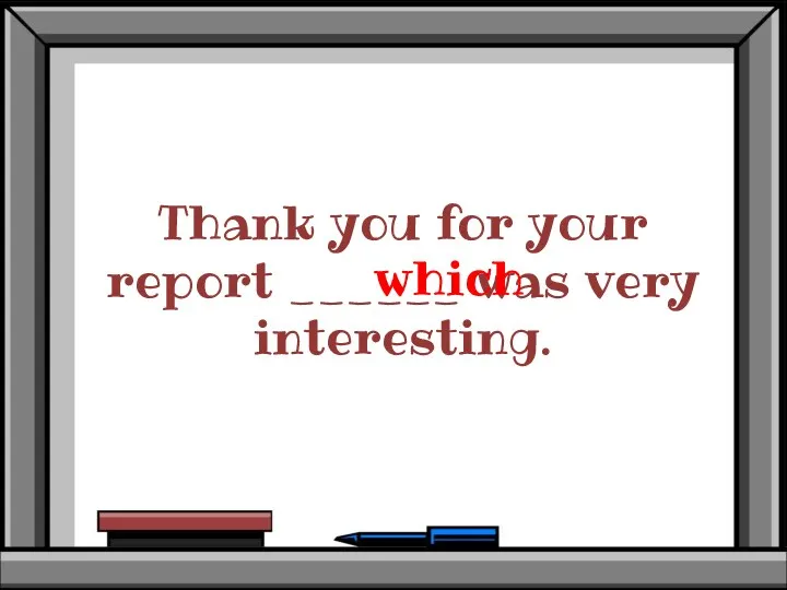 Thank you for your report ______ was very interesting. which