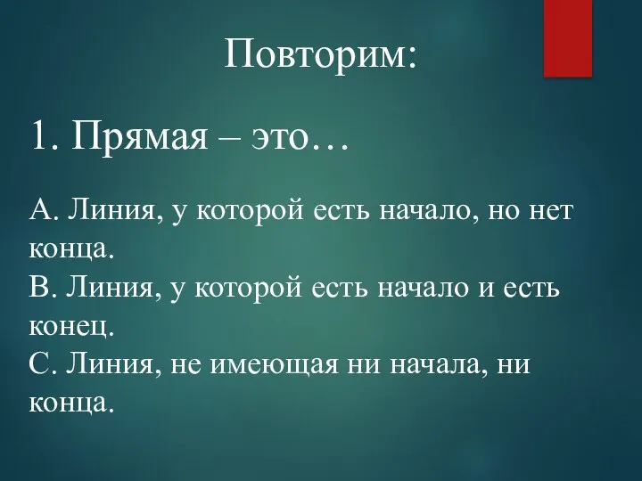 Повторим: 1. Прямая – это… А. Линия, у которой есть