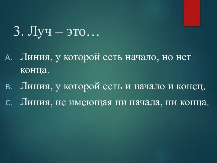 3. Луч – это… Линия, у которой есть начало, но