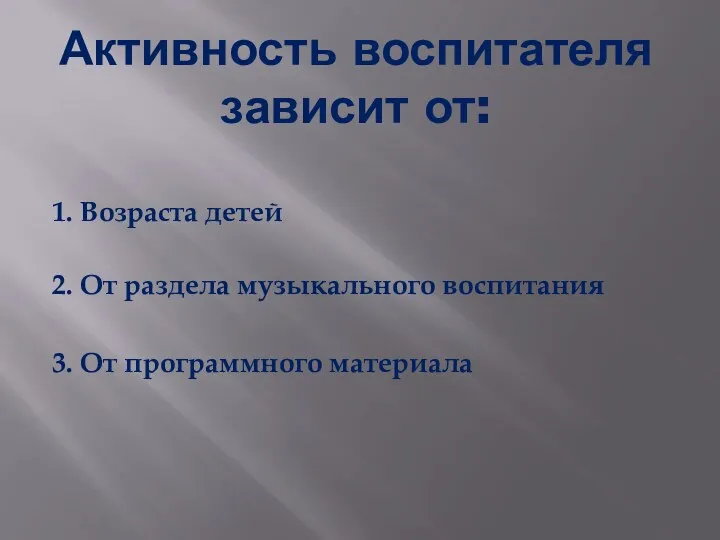 Активность воспитателя зависит от: 1. Возраста детей 2. От раздела музыкального воспитания 3. От программного материала