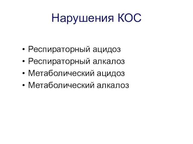 Нарушения КОС Респираторный ацидоз Респираторный алкалоз Метаболический ацидоз Метаболический алкалоз