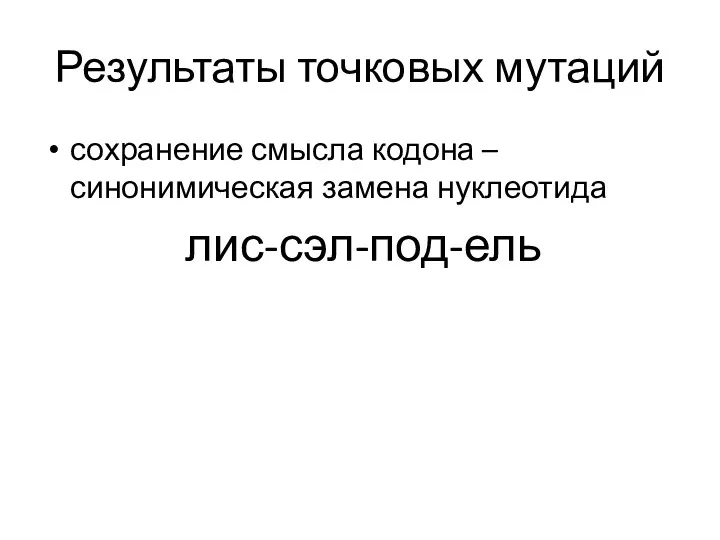 Результаты точковых мутаций сохранение смысла кодона – синонимическая замена нуклеотида лис-сэл-под-ель