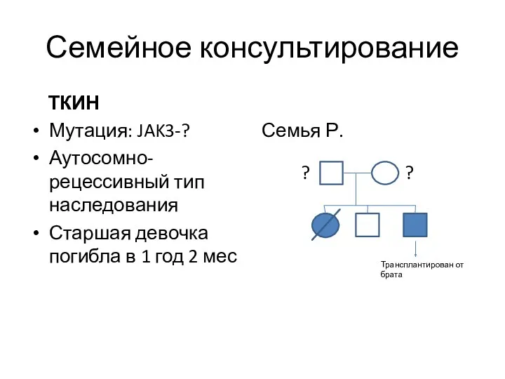 Семейное консультирование ТКИН Мутация: JAK3-? Аутосомно-рецессивный тип наследования Старшая девочка