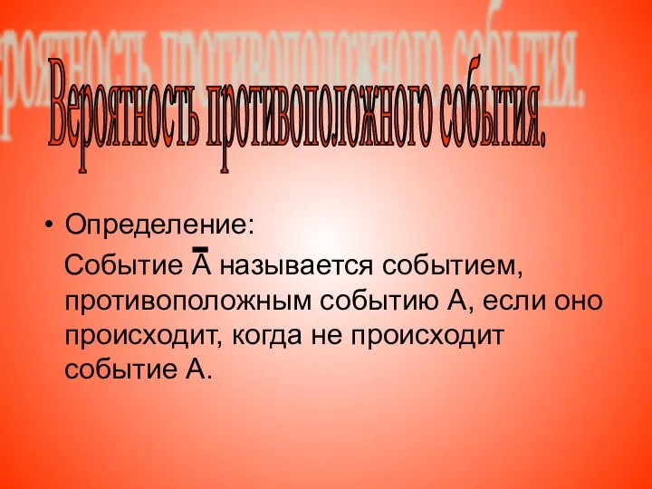 Определение: Событие А называется событием, противоположным событию А, если оно