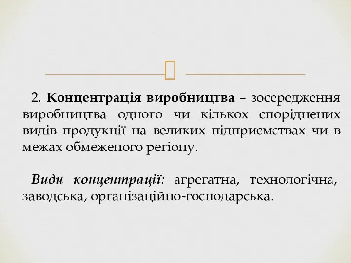 2. Концентрація виробництва – зосередження виробництва одного чи кількох споріднених