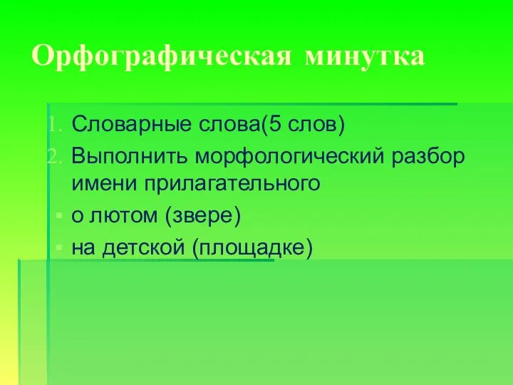 Орфографическая минутка Словарные слова(5 слов) Выполнить морфологический разбор имени прилагательного о лютом (звере) на детской (площадке)