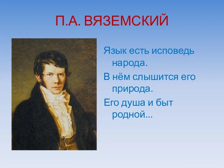 П.А. ВЯЗЕМСКИЙ Язык есть исповедь народа. В нём слышится его природа. Его душа и быт родной...