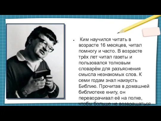 Ким научился читать в возрасте 16 месяцев, читал помногу и