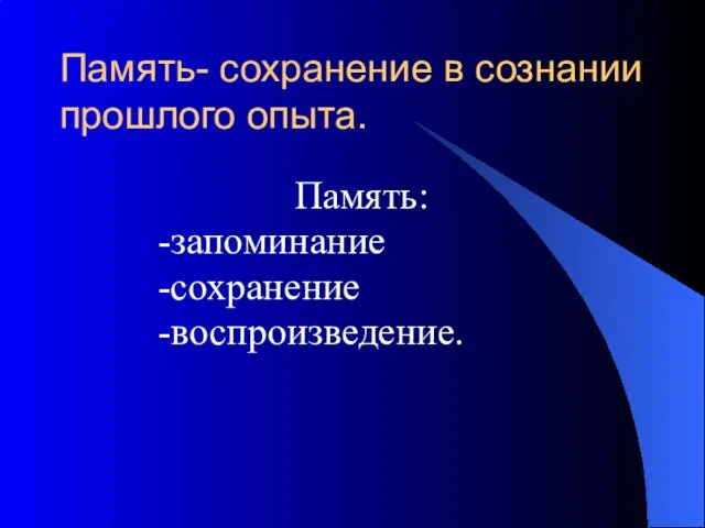 Память- сохранение в сознании прошлого опыта. Память: -запоминание -сохранение -воспроизведение.