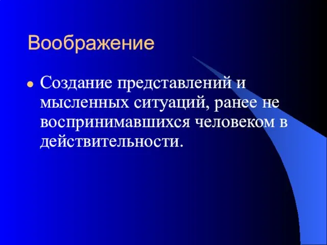 Воображение Создание представлений и мысленных ситуаций, ранее не воспринимавшихся человеком в действительности.