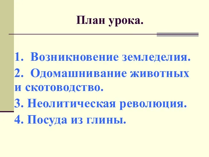 План урока. 1. Возникновение земледелия. 2. Одомашнивание животных и скотоводство. 3. Неолитическая революция.