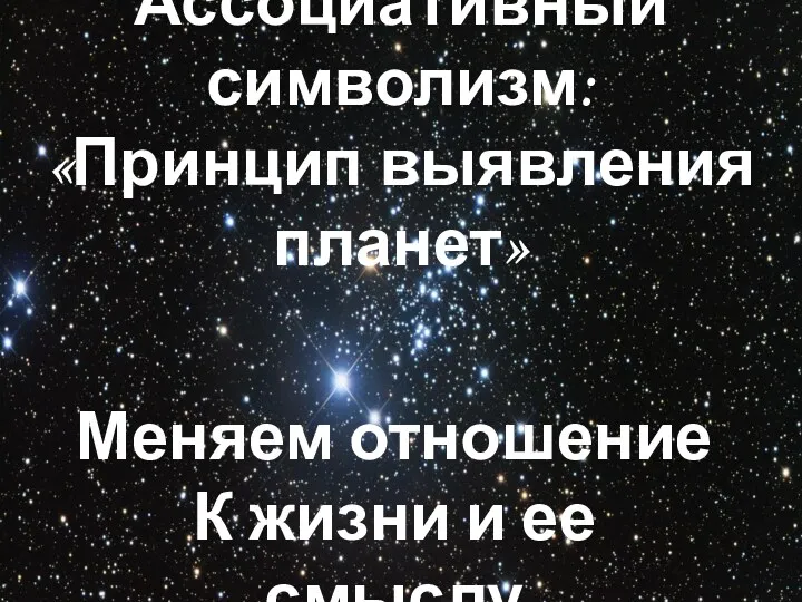 Ассоциативный символизм: «Принцип выявления планет» Меняем отношение К жизни и ее смыслу