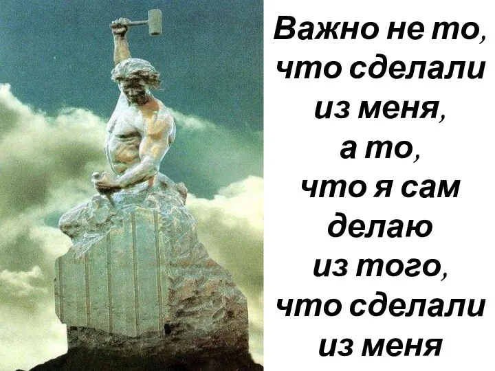 Важно не то, что сделали из меня, а то, что я сам делаю