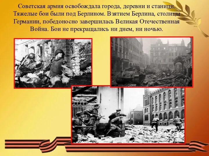 Советская армия освобождала города, деревни и станици. Тяжелые бои были под Берлином. Взятием