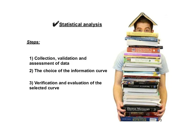 Statistical analysis Steps: 1) Collection, validation and assessment of data