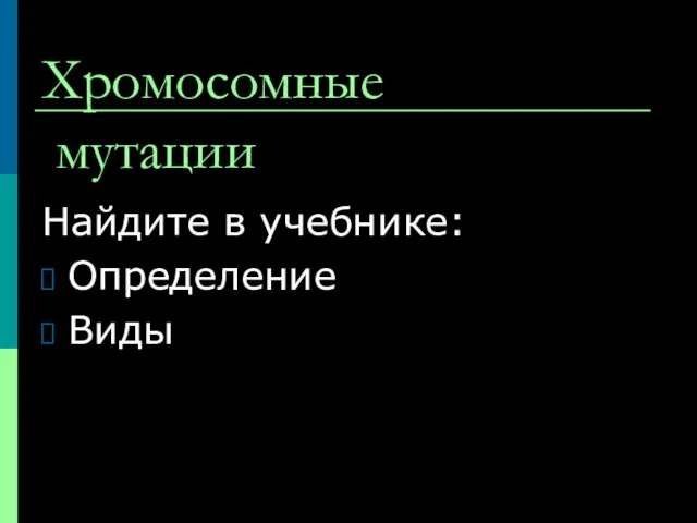 Хромосомные мутации Найдите в учебнике: Определение Виды