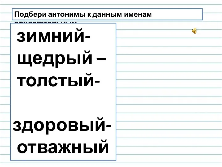 Подбери антонимы к данным именам прилагательным. зимний- щедрый – толстый- здоровый- отважный – угрюмый-