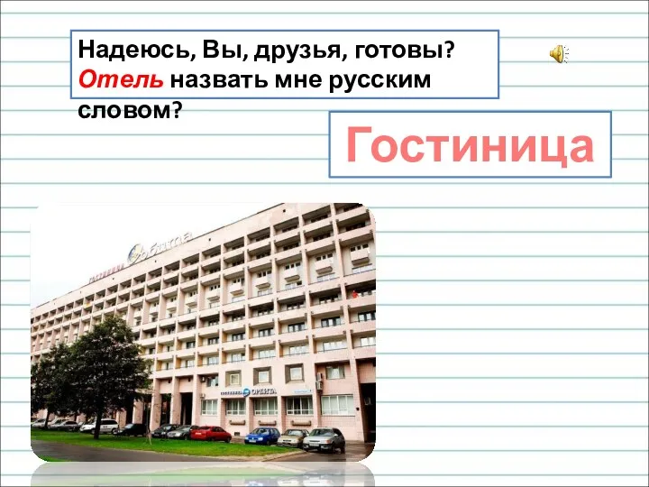 Надеюсь, Вы, друзья, готовы? Отель назвать мне русским словом? Гостиница