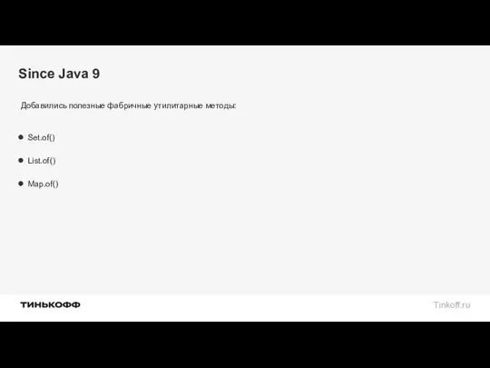 Since Java 9 Добавились полезные фабричные утилитарные методы: Set.of() List.of() Map.of()