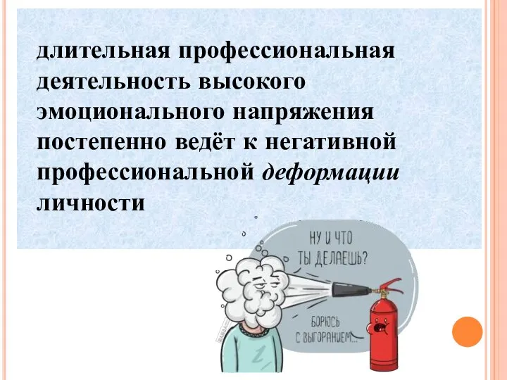 длительная профессиональная деятельность высокого эмоционального напряжения постепенно ведёт к негативной профессиональной деформации личности