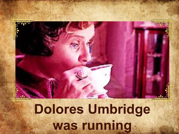 Dolores Umbridge was running
