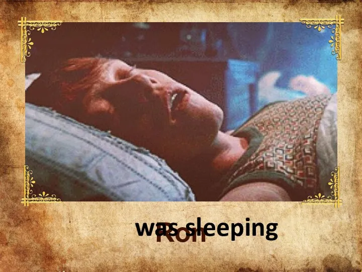 Ron ___________ was sleeping
