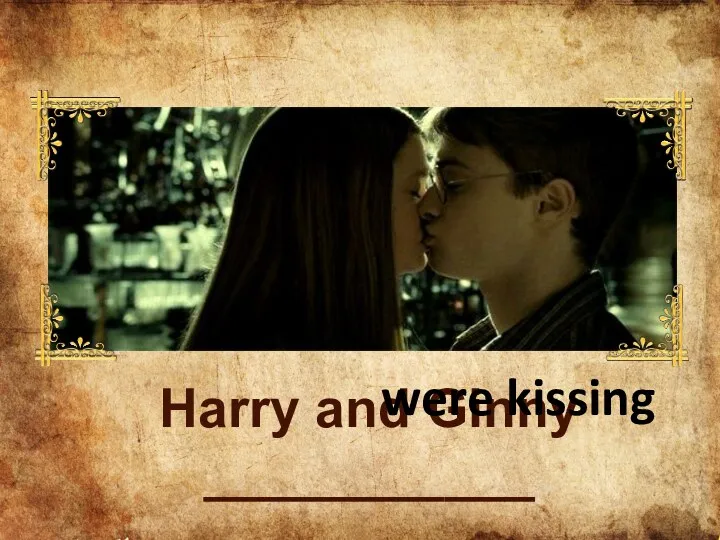 Harry and Ginny ___________ were kissing