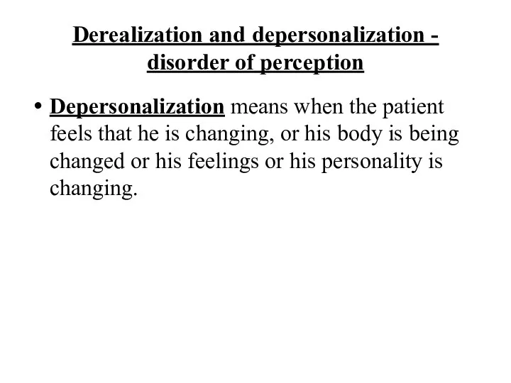 Derealization and depersonalization - disorder of perception Depersonalization means when the patient feels